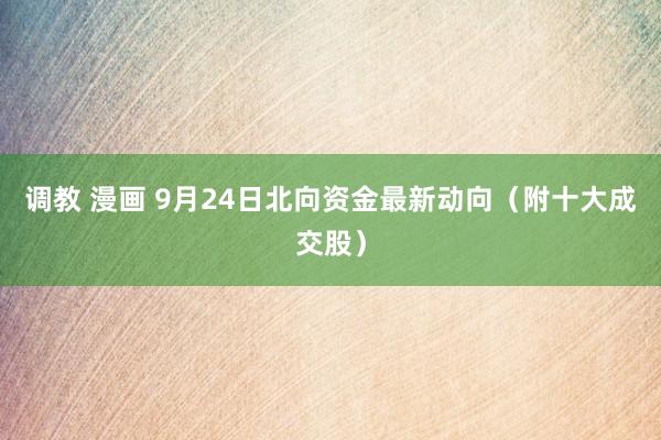 调教 漫画 9月24日北向资金最新动向（附十大成交股）